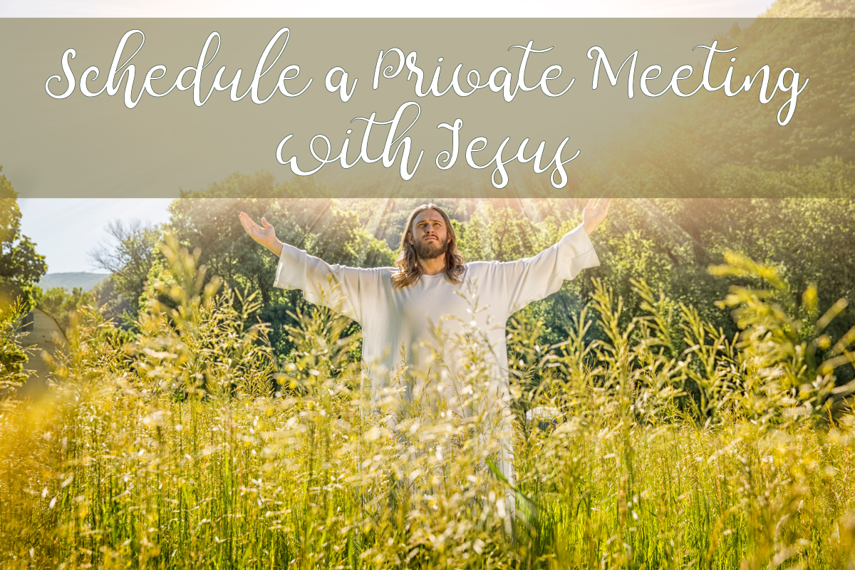 Schedule a Private Meeting with Jesus