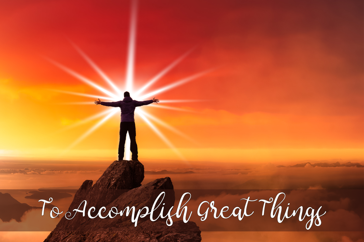 To Accomplish Great Things