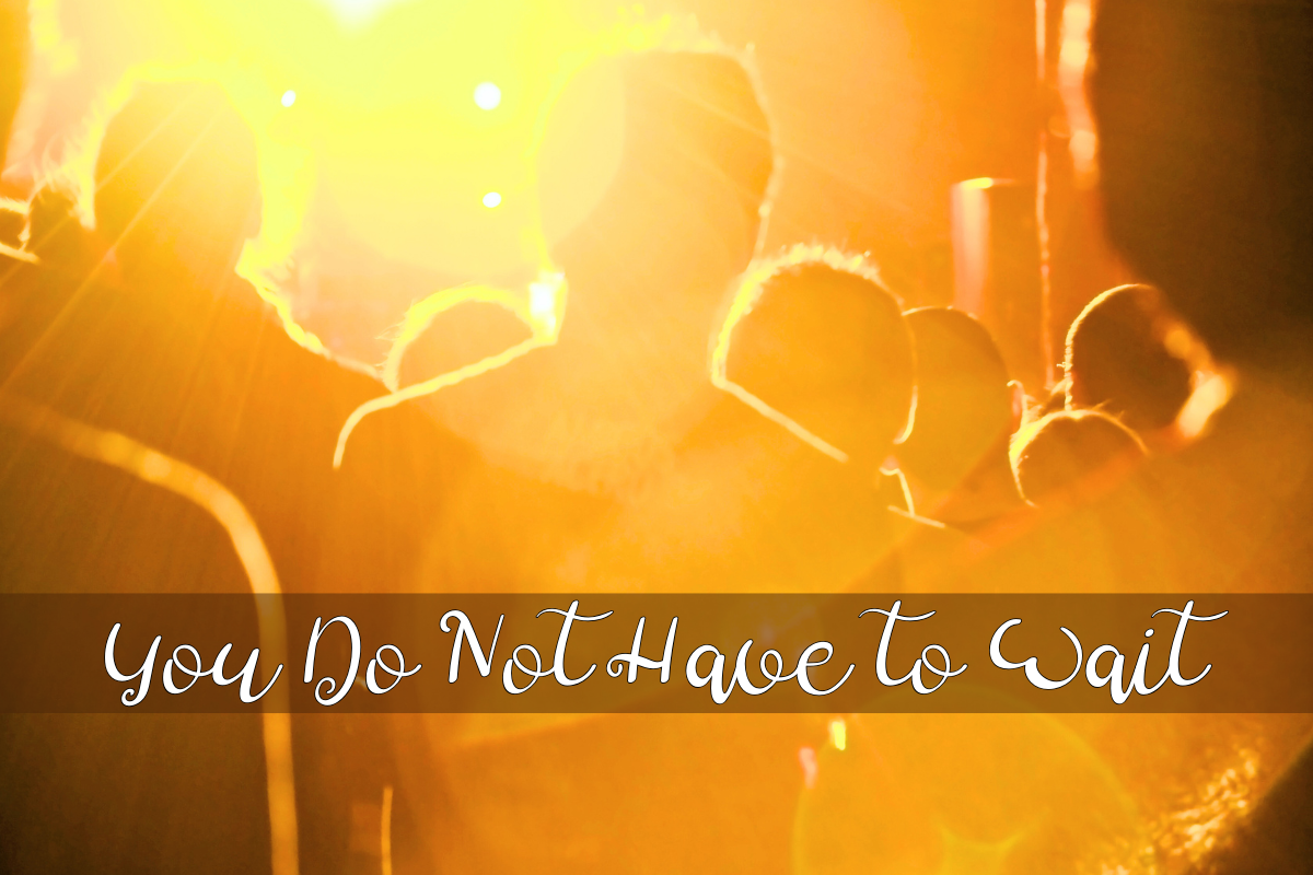 You Do Not Have To Wait